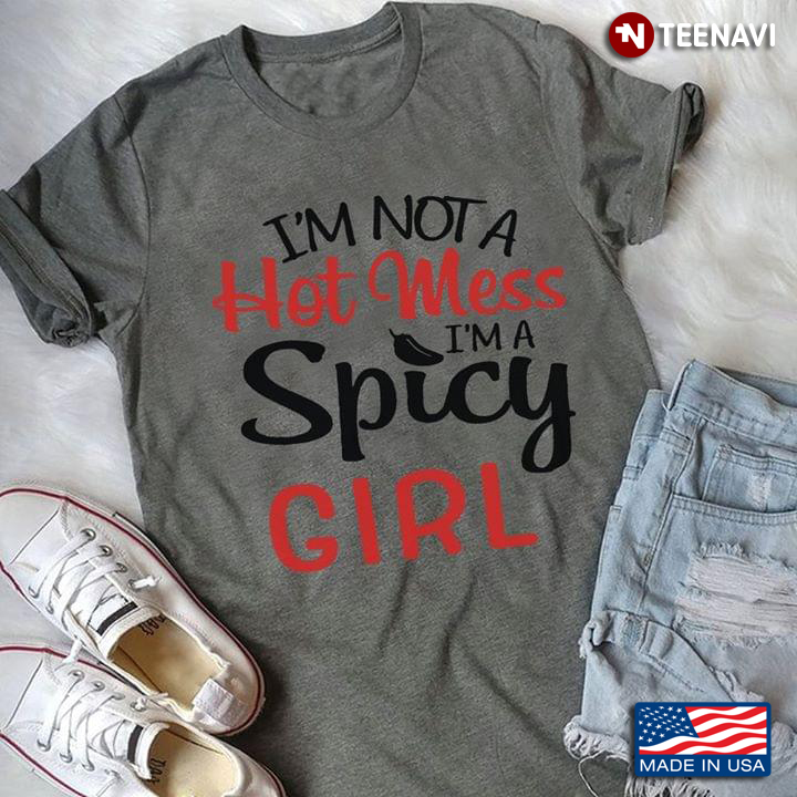 I'm Not A Hot Mess I'm A Spicy Girl