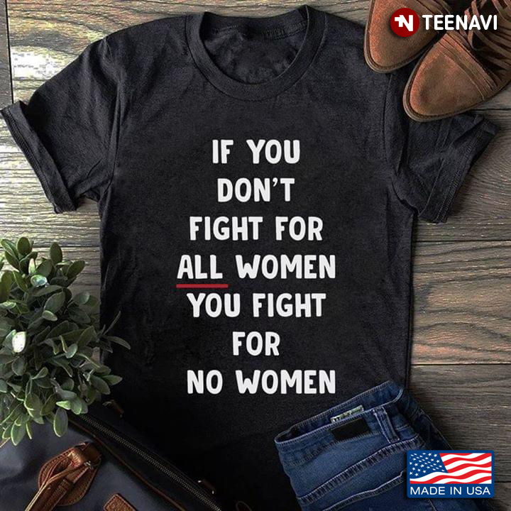 If You Don't Fight For All Women You Fight For No Women Feminism