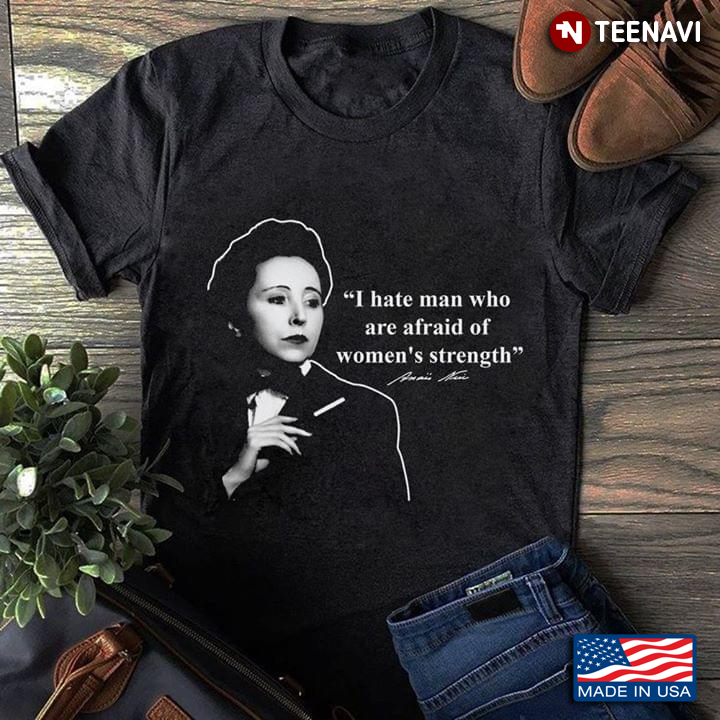 Anaïs Nin I Hate Man Who Are Afraid Of Women's Strenghth