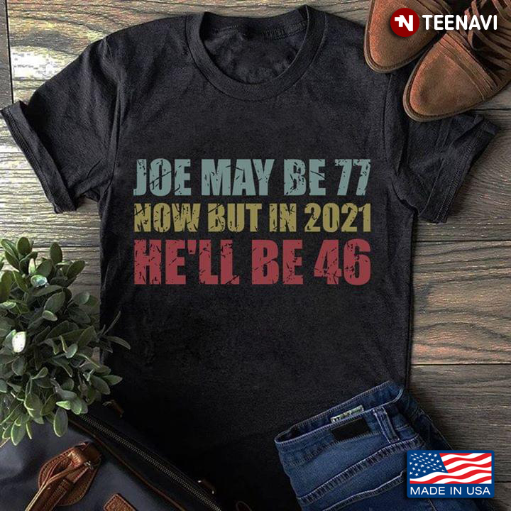 Joe May Be 77 Now But In 2021 He'll Be 46 Presidential Election