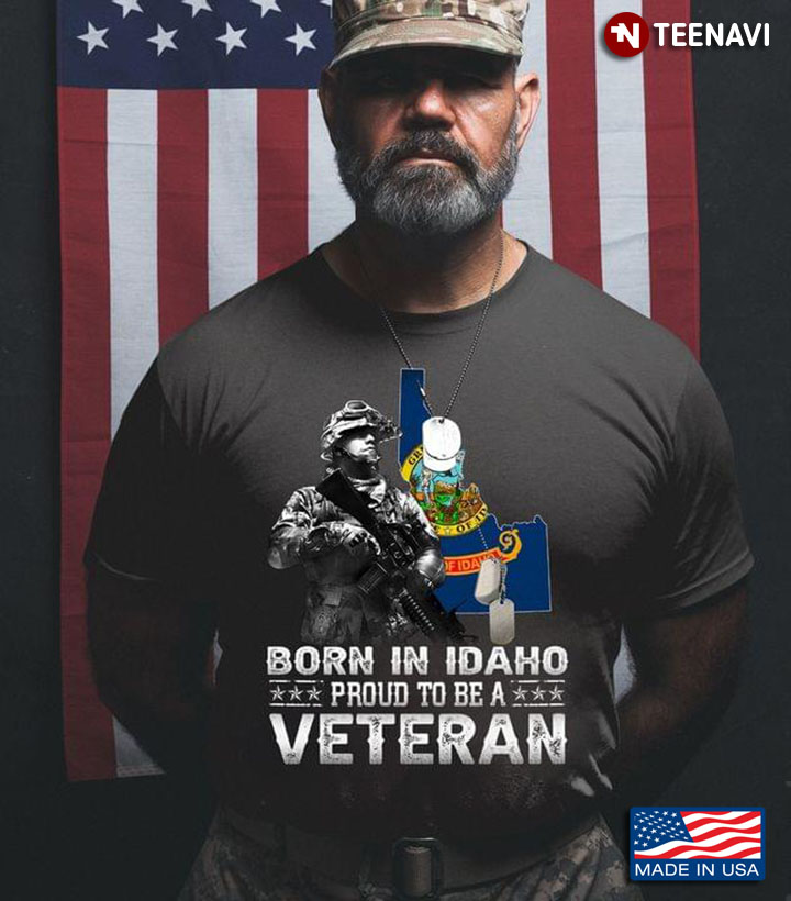 Born In Idaho Proud To Be Veteran