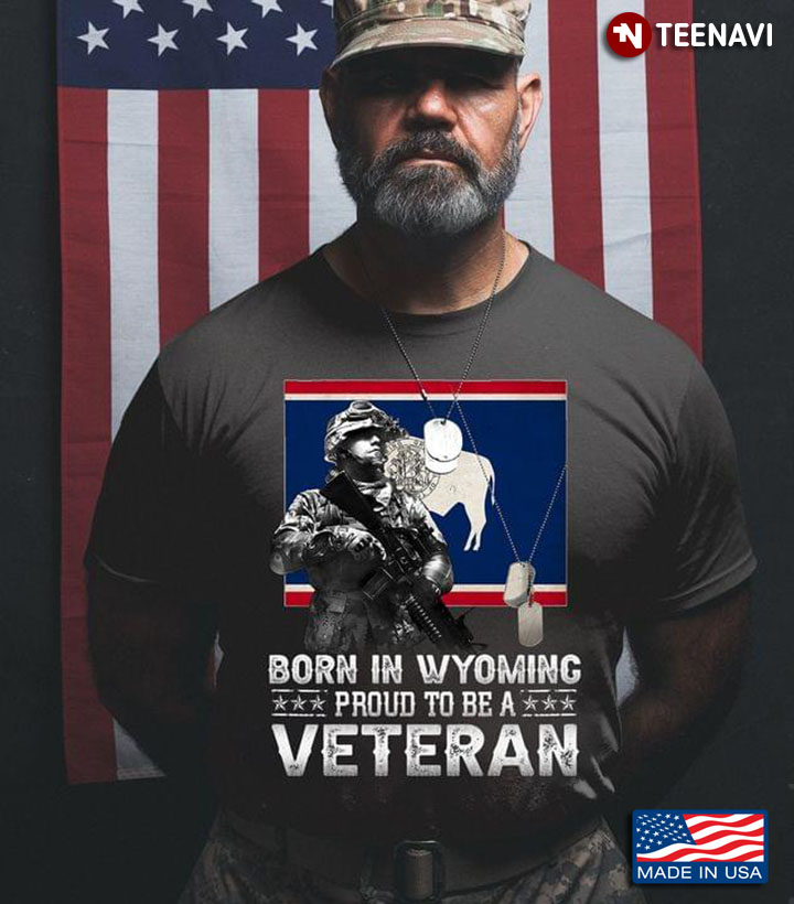 Born In Wyoming Proud To Be Veteran