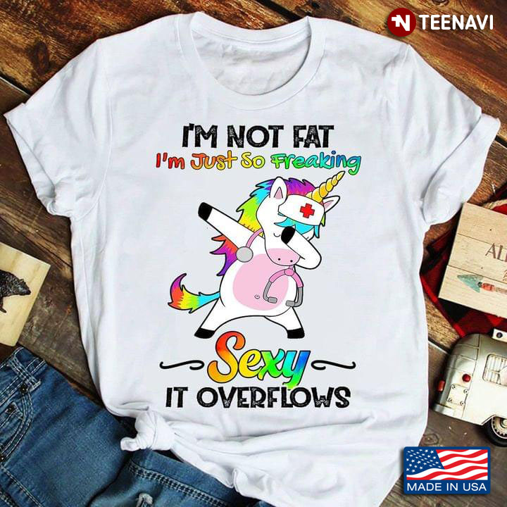 Dr. Unicorn I'm Not Fat I'm Just So Freaking Sexy It Overflows LGBT