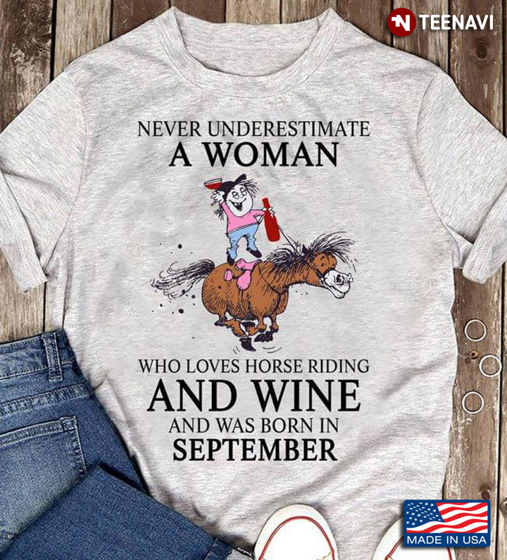 Never Underestimate A Woman Who Loves Horse Riding And Wine And Was Born In September