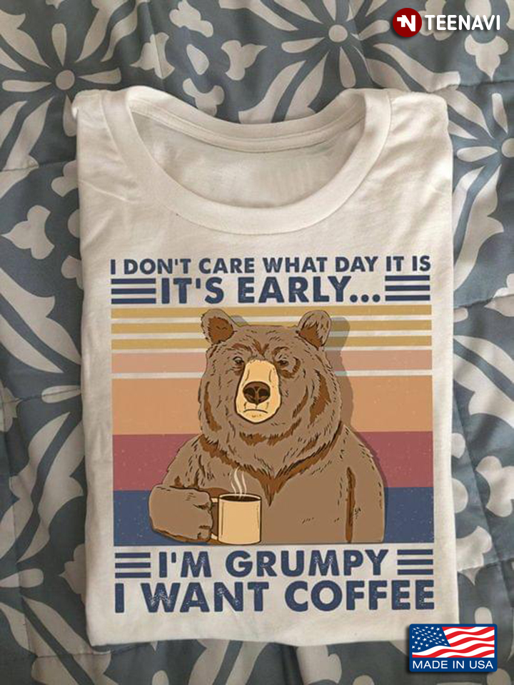 Bear I Don't Care What Day It Is It's Early I'm Grumpy I Want Coffee Vintage