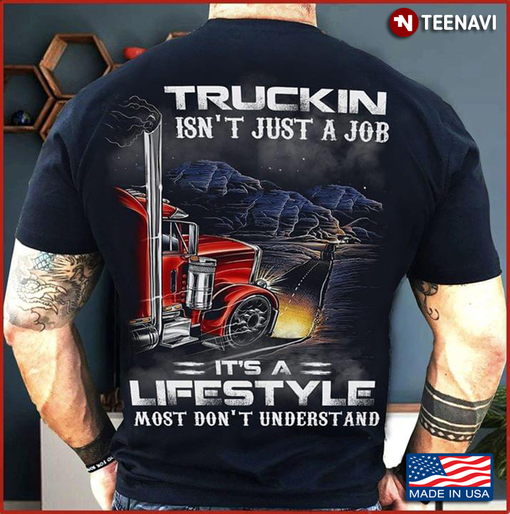 Truckin Isn't Just A Job It's A Lifestyle Most Don't Understand