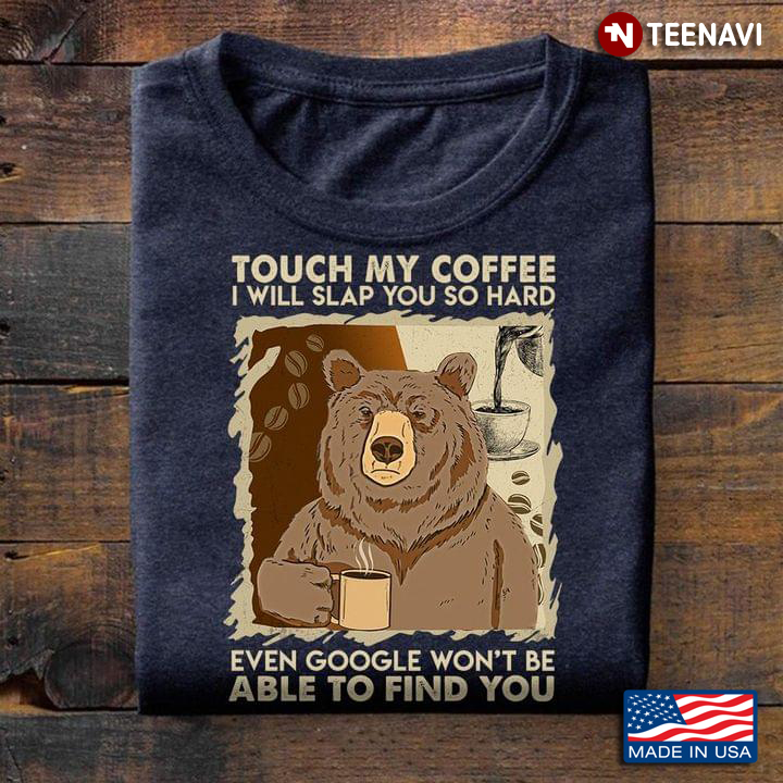 Bear: Touch My Coffee I Will Slap You So Hard Even Google Won't Be Able To Find You