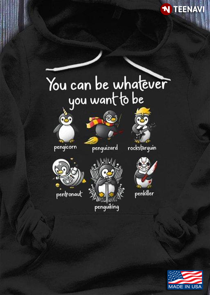 You Can Be Whatever You Want To Be Pengicorn Penguizard Rockstarguin Pentroaut Penguiking Penkiller