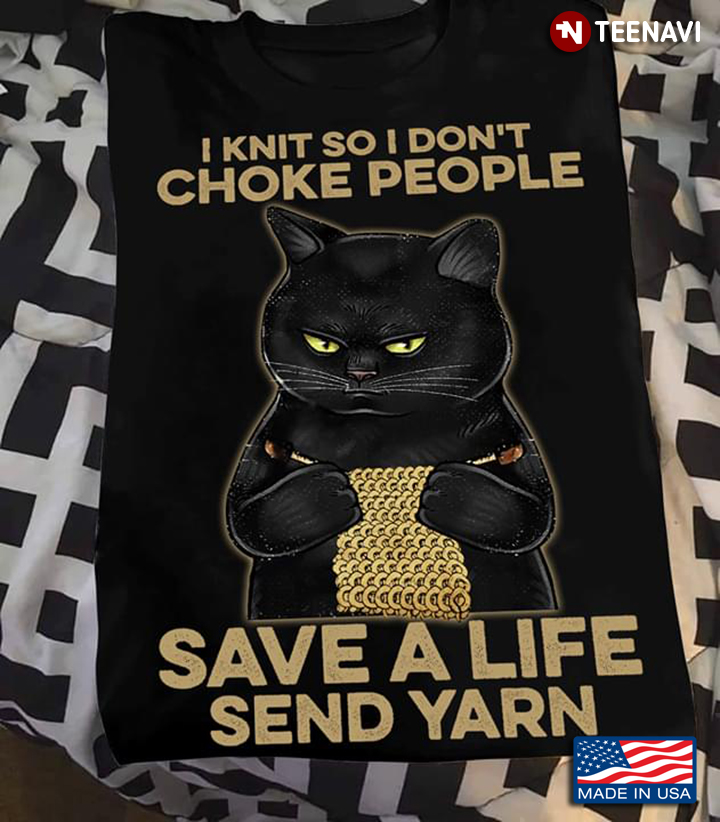Black Cat I Knit So I Don't Choke People Save A Life Send Yarn