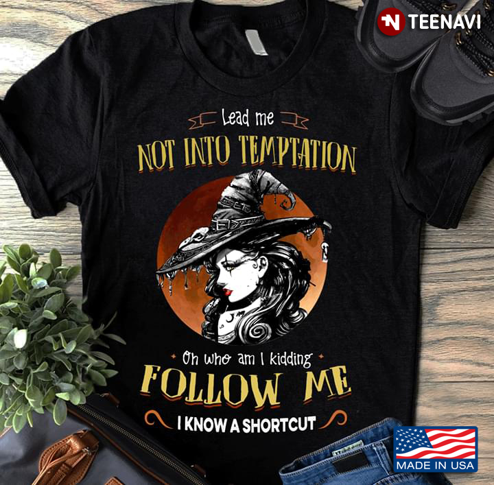 Witch Lead Me Not Into Temptation On Who Am I Kidding Follow Me I Know A Shortcut Halloween