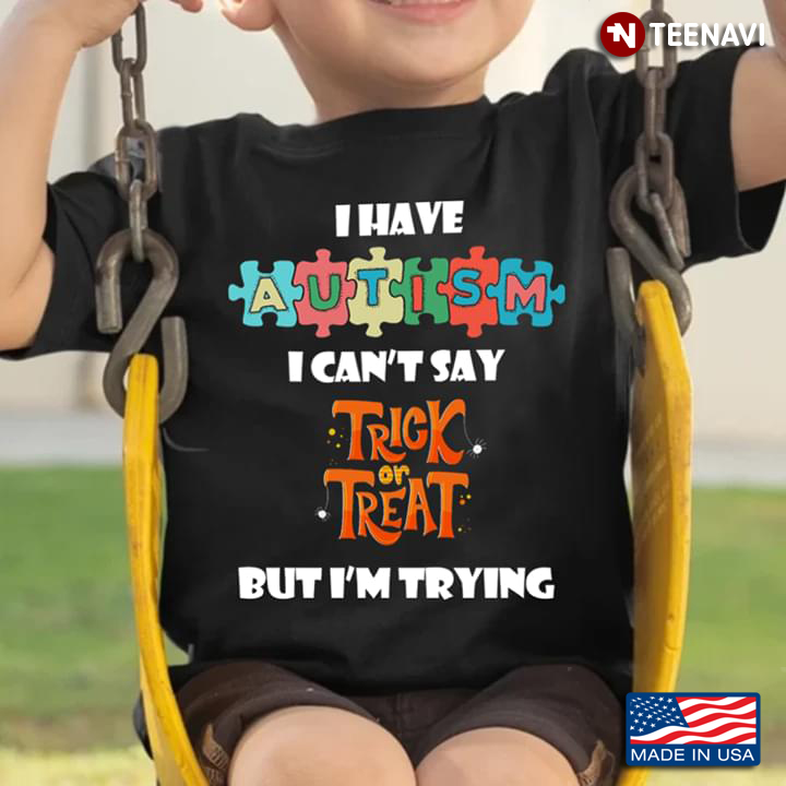 I Have Autism I Can't Say Trick Or Treat But I'm Trying