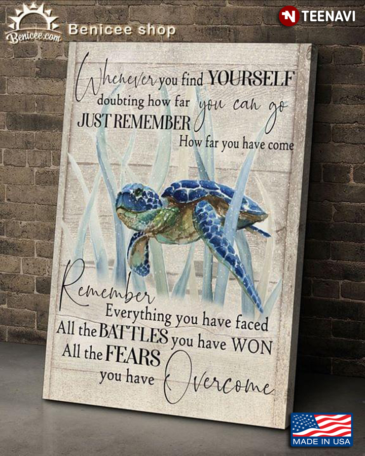 Blue Sea Turtle Whenever You Find Yourself Doubting How Far You Can Go Just Remember How Far You Have Come