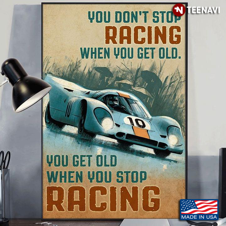 Vintage You Don’t Stop Racing When You Get Old, You Get Old When You Stop Racing