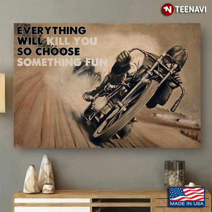 Cool Motorcycle Racer Everything Will Kill You So Choose Something Fun