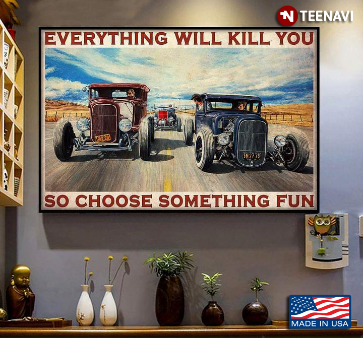 Vintage Hot Rod Racing Everything Will Kill You So Choose Something Fun
