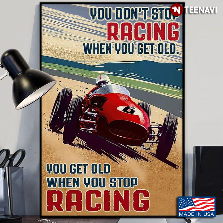 Vintage Formula Car Racing You Don’t Stop Racing When You Get Old, You Get Old When You Stop Racing