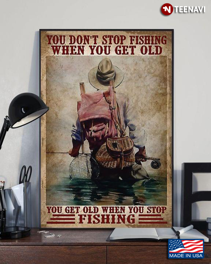 Vintage Fisher You Don’t Stop Fishing When You Get Old You Get Old When You Stop Fishing