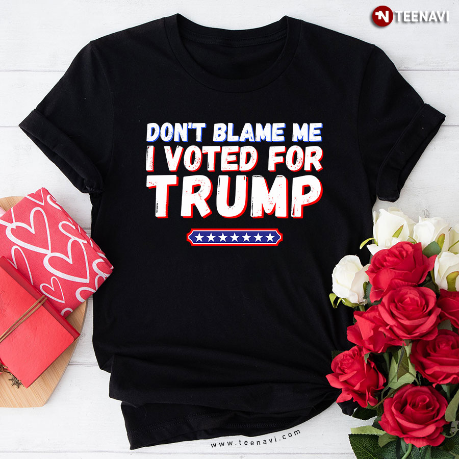 Don't Blame Me I Voted For Trump Pro Trump Anti Biden T-Shirt