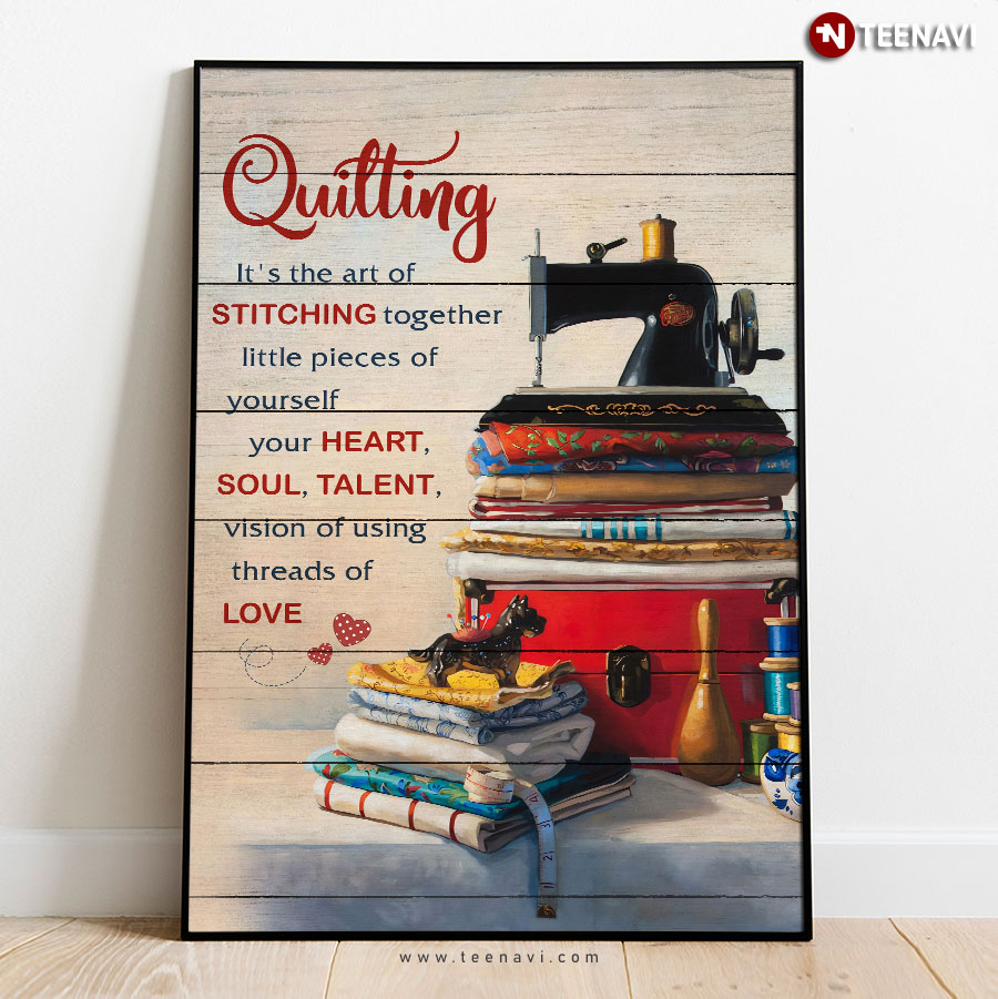 Vintage Quilting It's The Art Of Stitching Together Little Pieces Of Yourself Your Heart Soul Talent Poster
