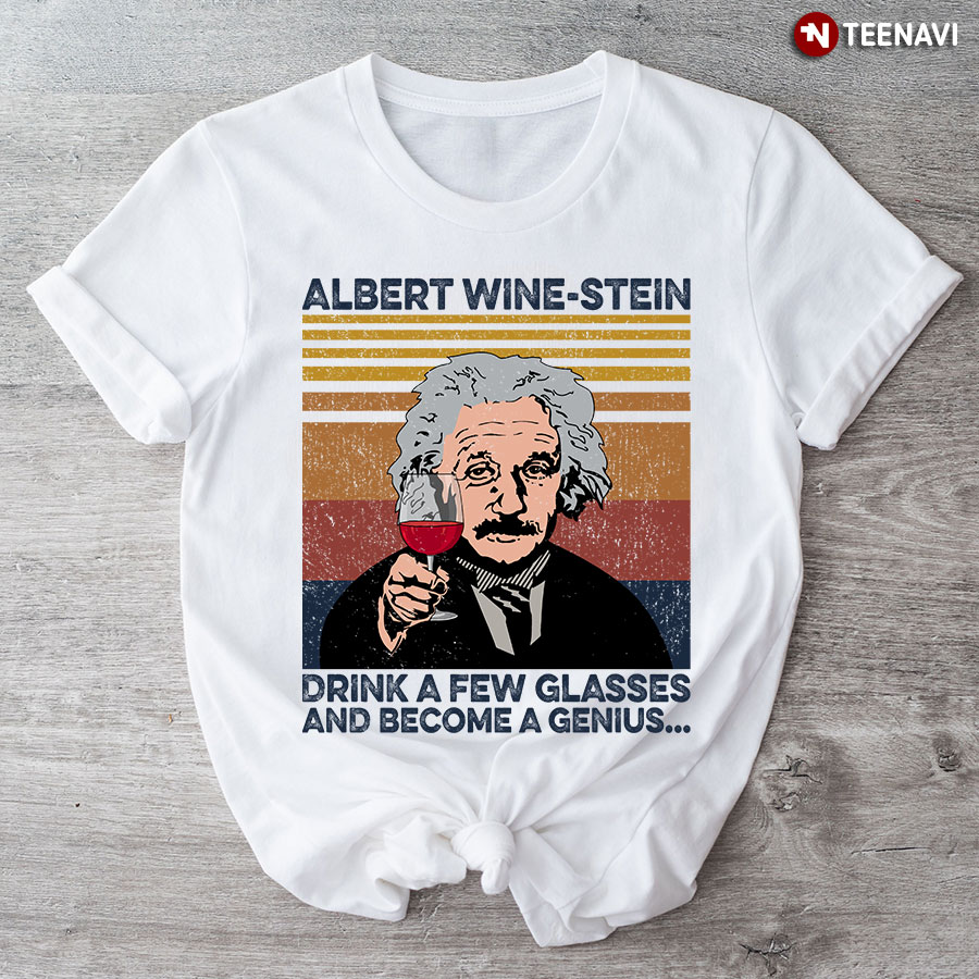 Albert Wine-Stein Drink A Few Glasses And Become A Genius T-Shirt