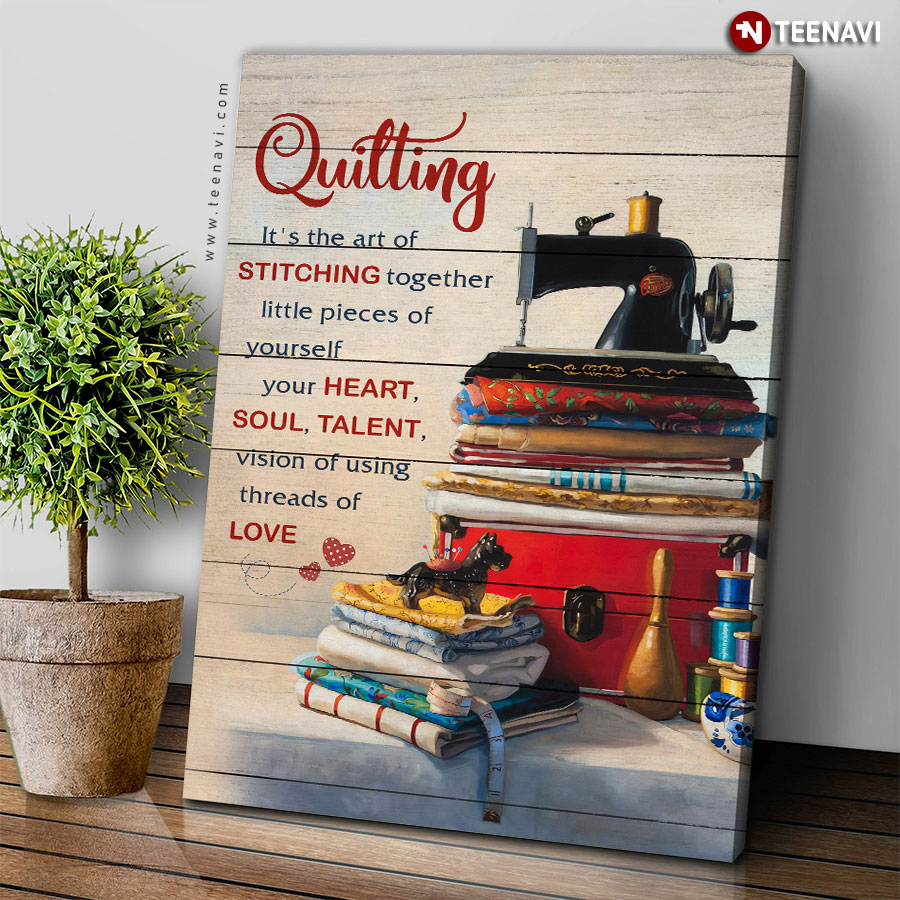 Vintage Quilting It's The Art Of Stitching Together Little Pieces Of Yourself Your Heart Soul Talent Poster