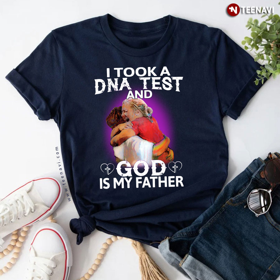 I Took Dna And Test God Is My Father Jesus First Day In Heaven T-Shirt