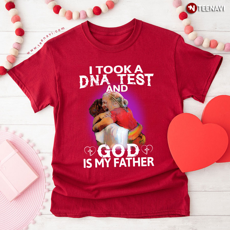 I Took Dna And Test God Is My Father Jesus First Day In Heaven T-Shirt