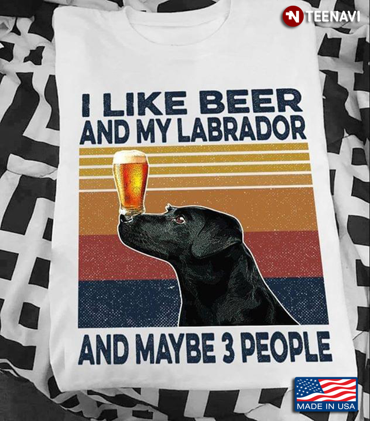 I Like Beer And My Labrador And Maybe 3 People Vintage
