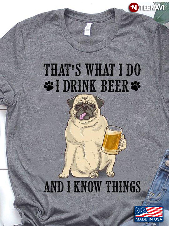 That's What I Do I Drink Beer And I Know Things Pug