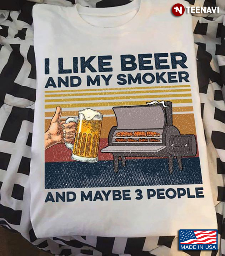 I Like Beer And My Smoker And Maybe 3 People New Design BBQ
