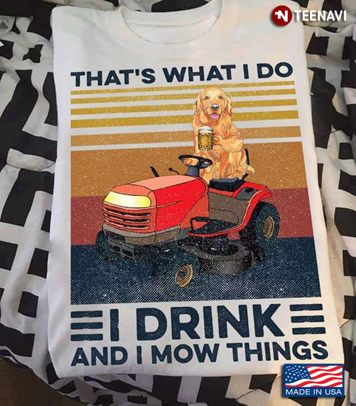 That's What I Do I Drink Beer And I Mow Things Golden Retriever