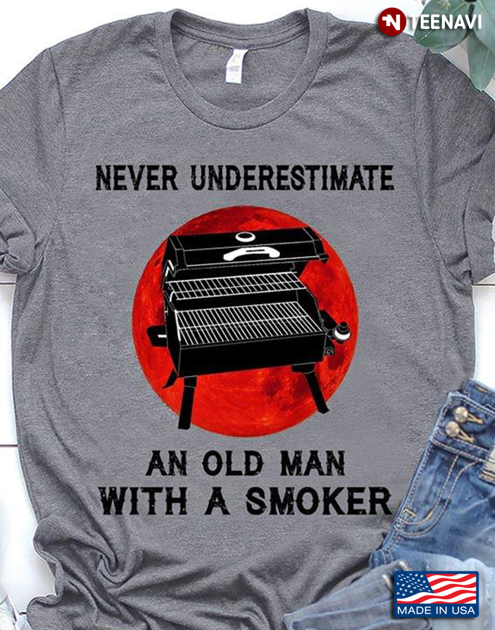 Never Underestimate An Old Man With A Smoker BBQ