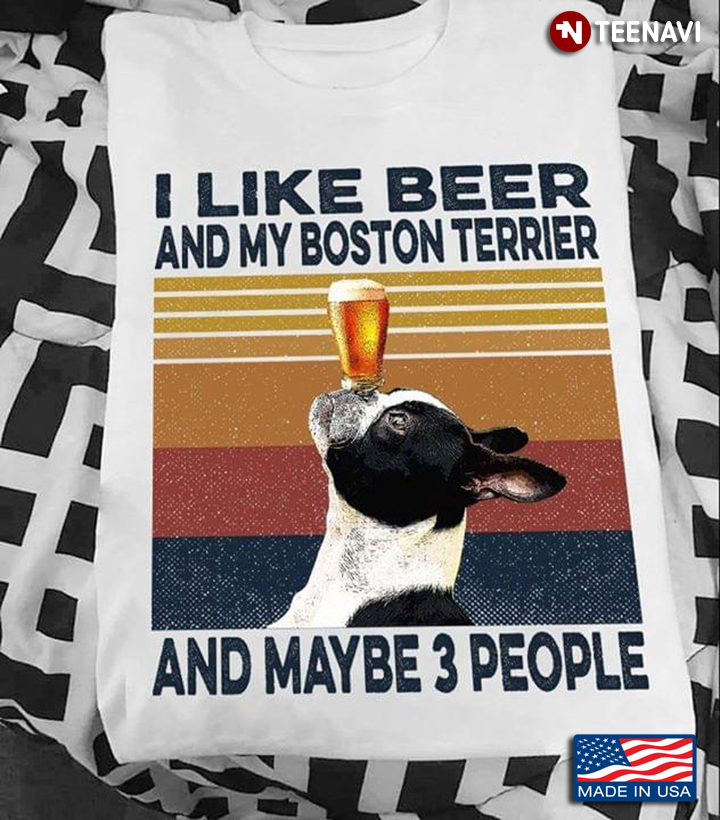 I Like Beer And My Boston Terrier And Maybe 3 People Vintage