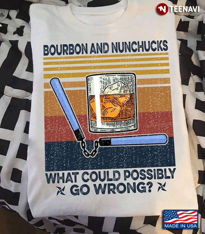 Bourbon And Nunchucks What Could Possibly Go Wrong Vintage