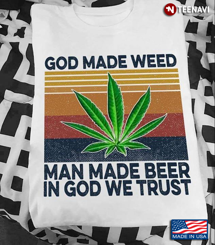 God Made Weed Man Made Beer In God We Trust