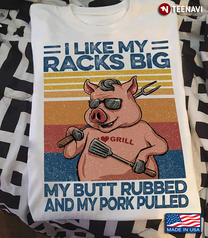 I Like My Racks Big My Butt Rubbed And My Pork Pulled New Design