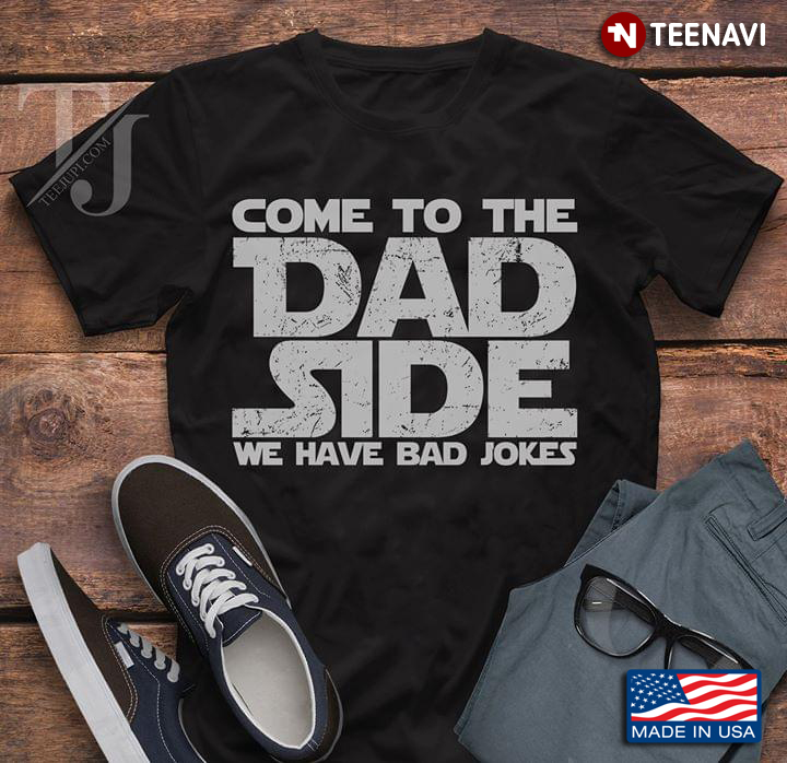 Come To The Dad Side We Have Bad Jokes Father's Day