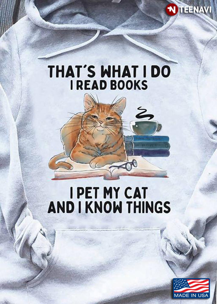 That's What I Do I Read Books I Pet My Cat And I Know Things