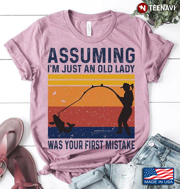 Fishing Assuming I'm Just An Old Lady Was Your First Mistake Vintage