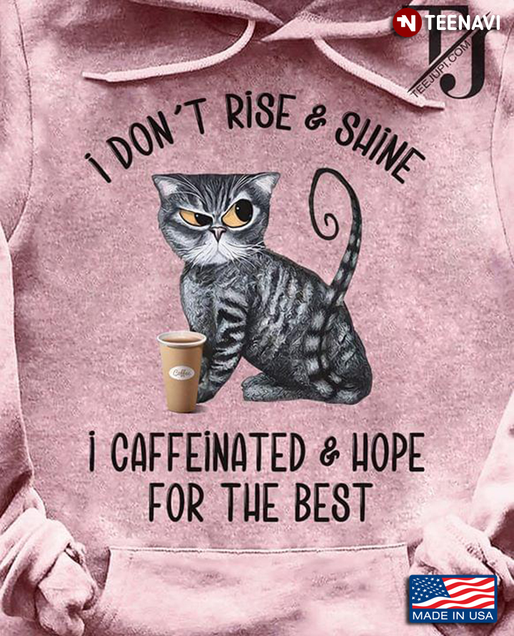 Cat I Don't Rise And Shine I Caffeinated And Hope For The Best