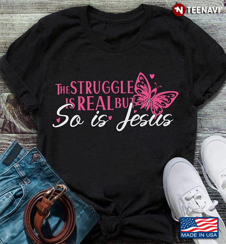 The Struggle Is Real  So Is Jesus Pink  Butterfly Heart