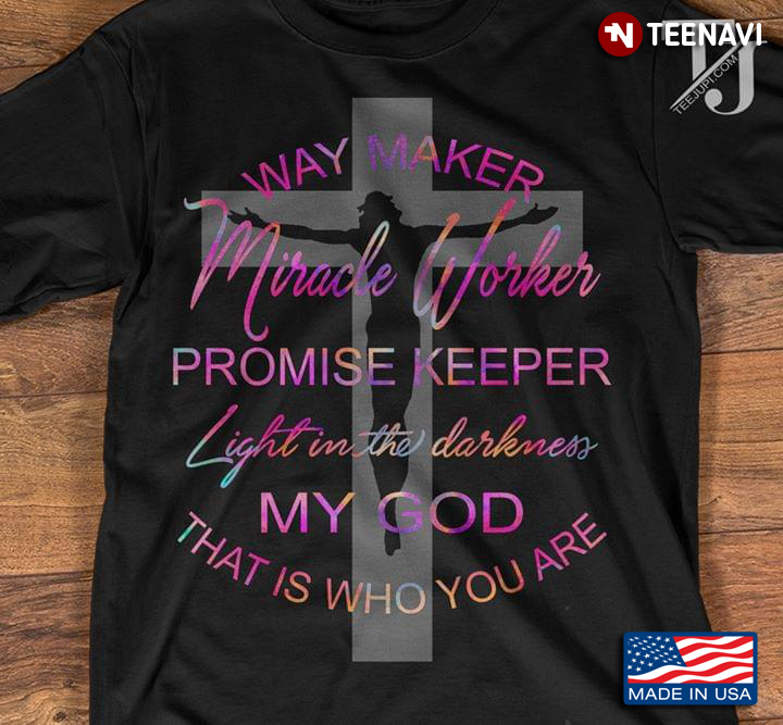 Cross  Way Maker Miracle Worker Promise Keeper Light In The Darkness My God That Is Who You Are