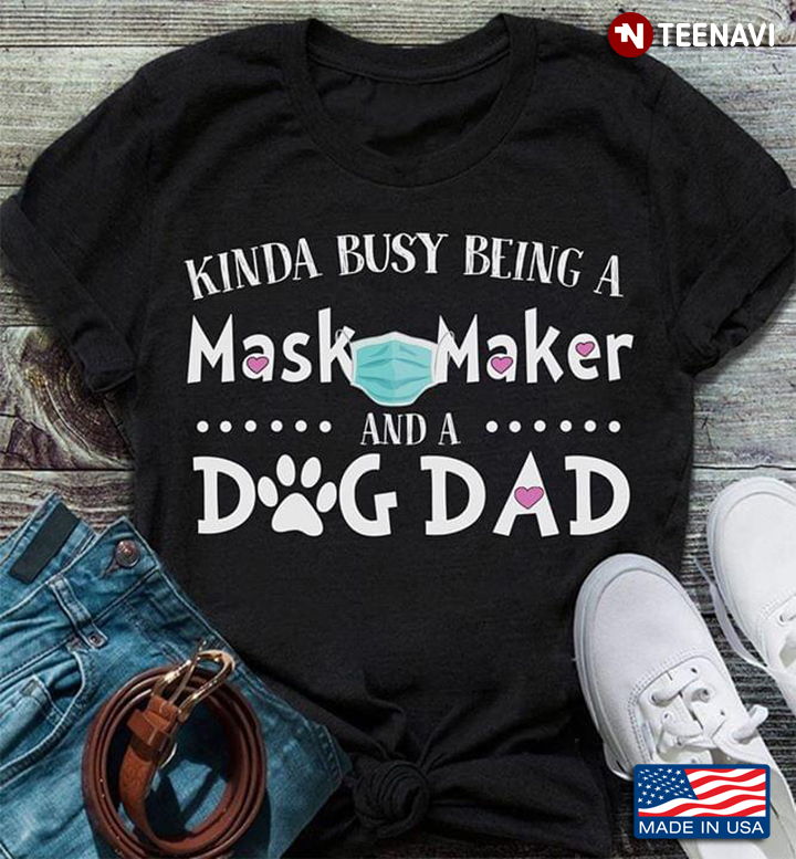 Kinda Busy  Being Is Mask Masker And A Dog Dad Quarantine