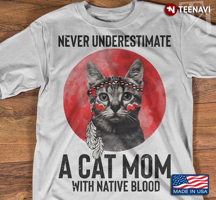 Never Underestimate A Cat Mom With Native Blood New Design