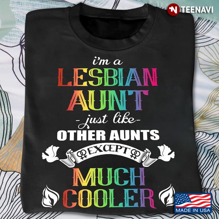 LGBT I'm A Lesbian Aunt Just Like Other Aunts Except Much Cooler