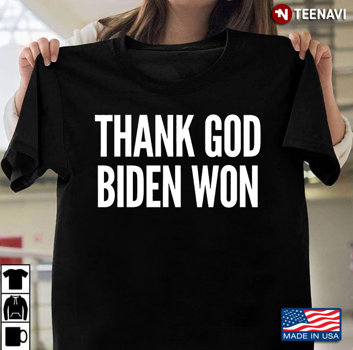 Biden Wins Presidential Election Tee Thank God Biden Won