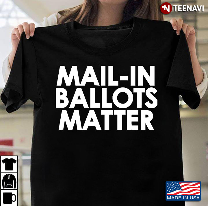 Mail In Ballots Matter !