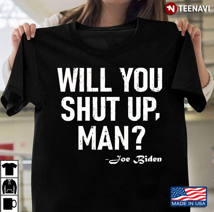 Will You Shut Up Man Joe Biden