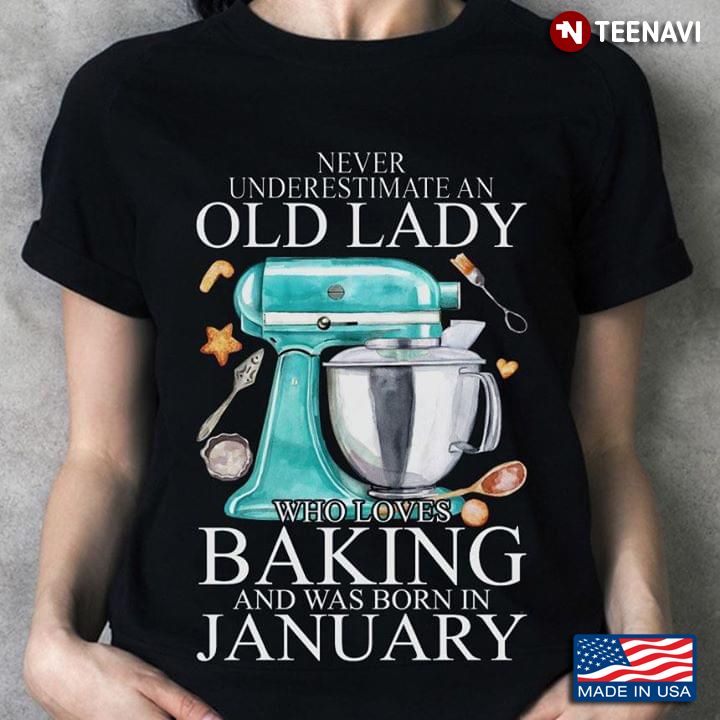 Never Underestimate An Old Lady Who Loves Baking And Was Born In January