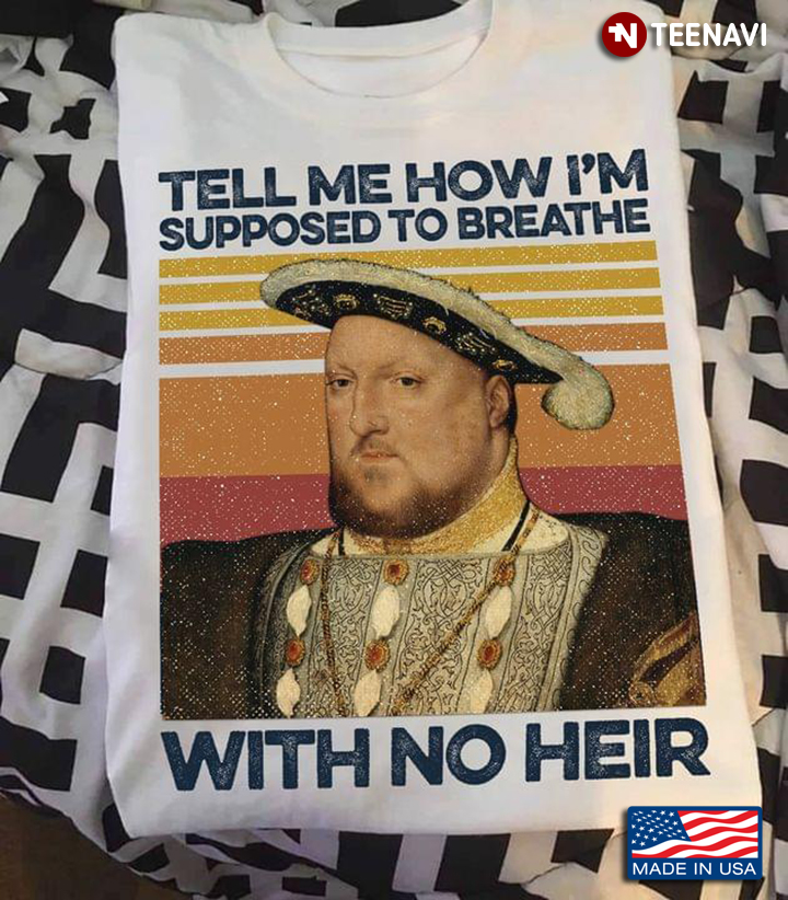 Henry VIII Tell Me How I'm Supposed To Breathe With No Heir